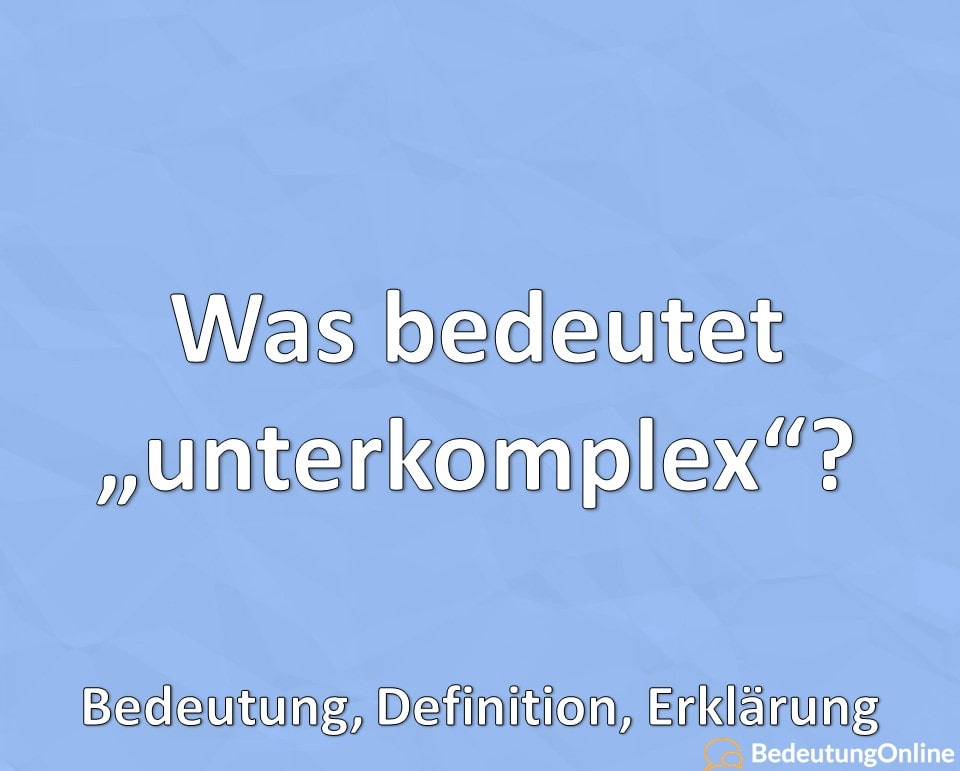 Was bedeutet „unterkomplex“? Bedeutung, Definition, Erklärung ...