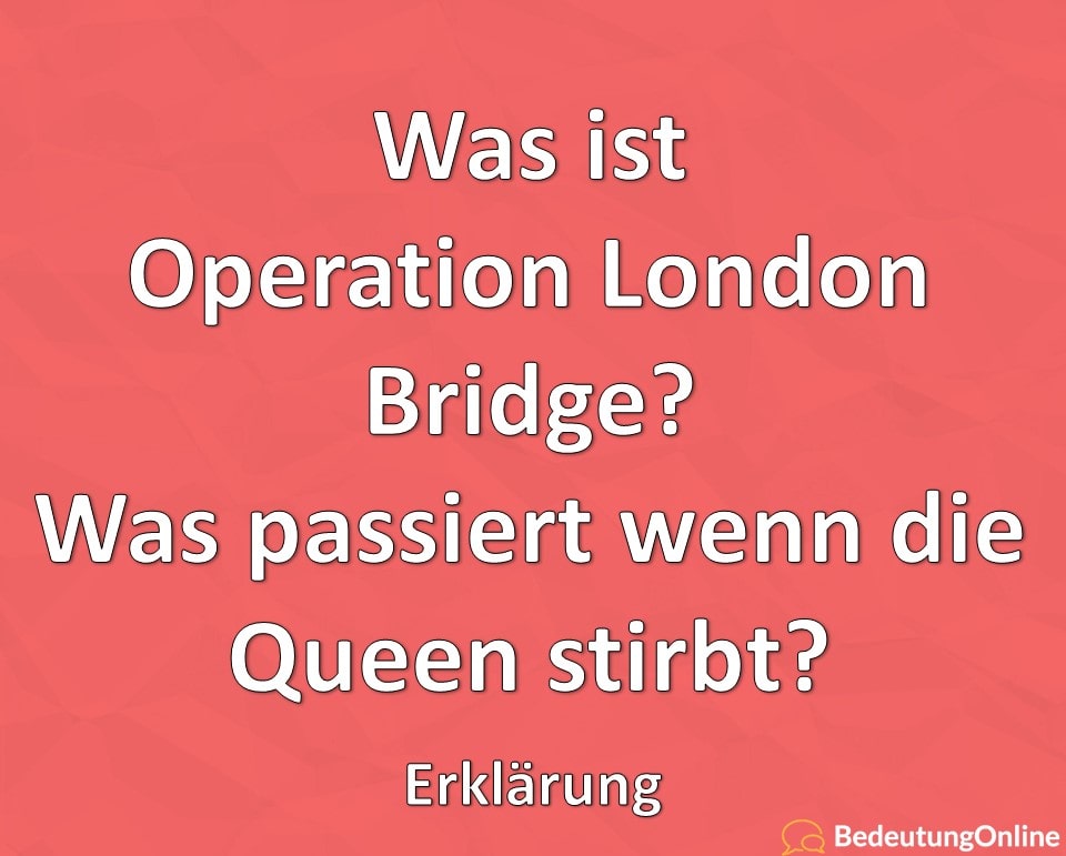 Was ist Operation London Bridge, Was passiert wenn die Queen stirbt, Erklärung