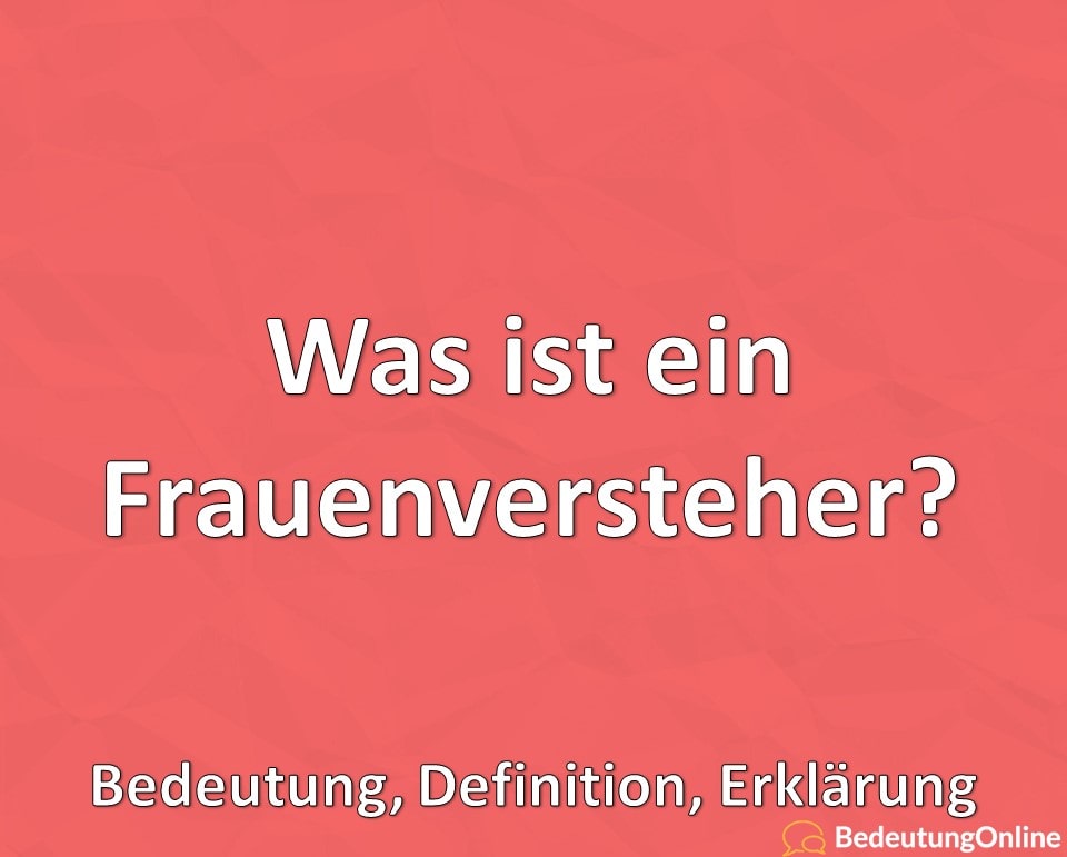 Was ist ein Frauenversteher? Bedeutung, Definition, Erklärung