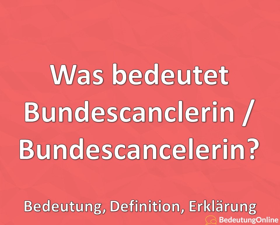 Was bedeutet Bundescanclerin / Bundescancelerin? Bedeutung, Definition, Erklärung