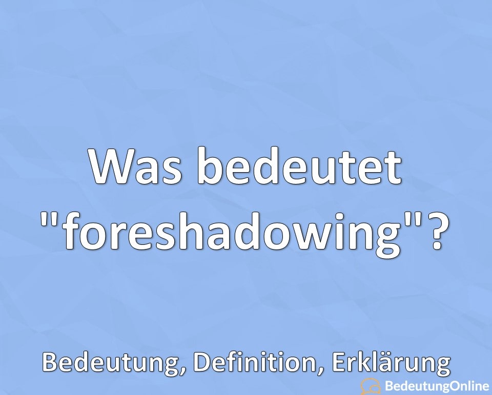 Was bedeutet „foreshadowing“? Bedeutung, Definition, Erklärung