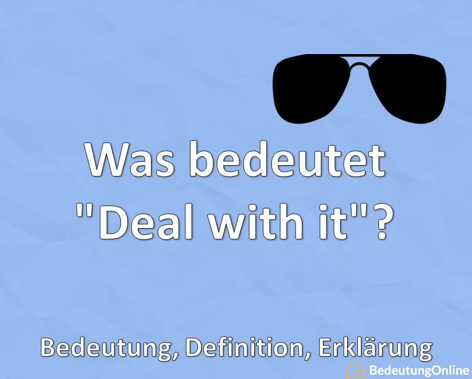 Was bedeutet „Deal with it“? Bedeutung, Definition, Erklärung