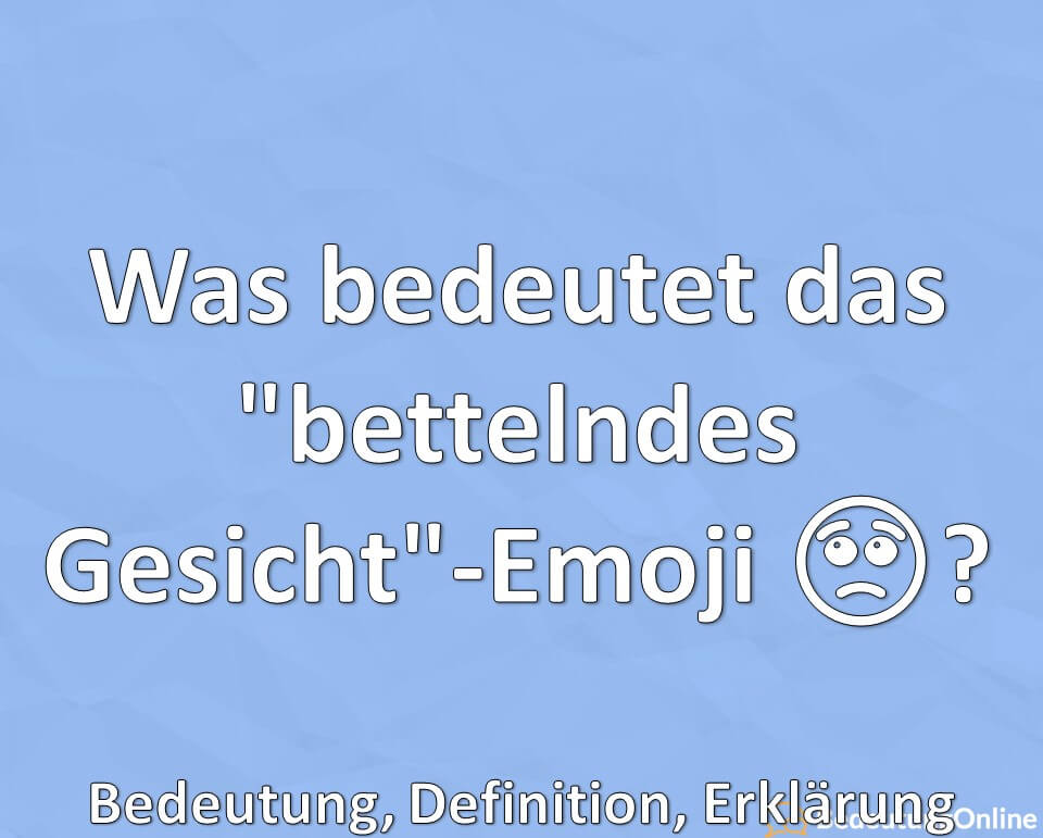 Was bedeutet das bettelndes Gesicht, Emoji 🥺, Bittgesicht, Bedeutung, Definition, Erklärung