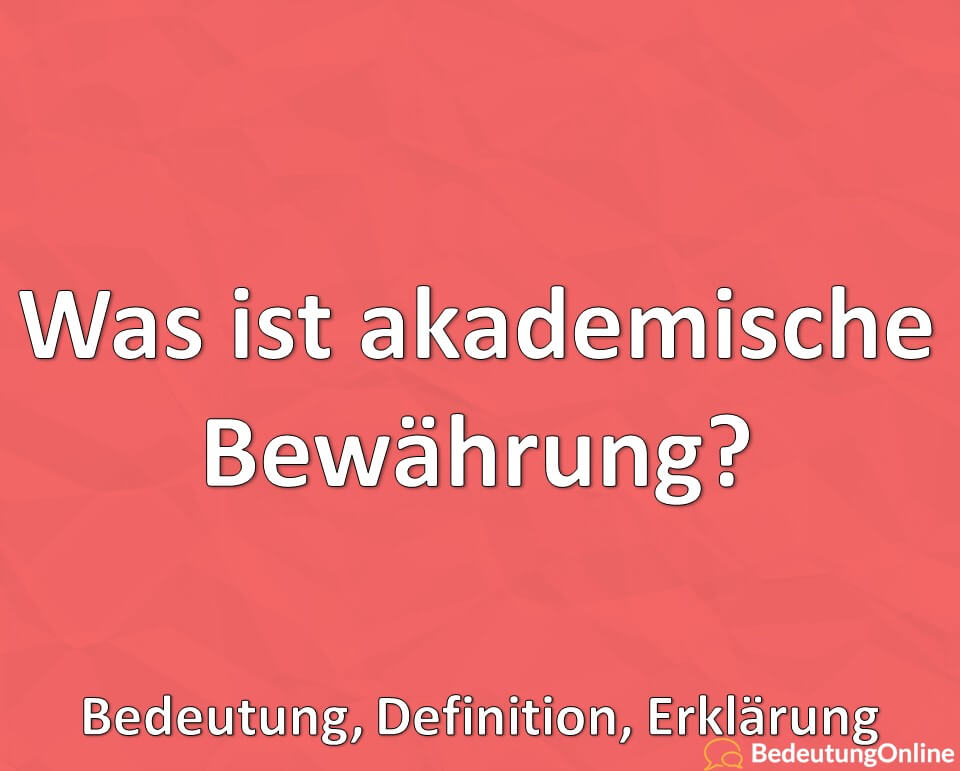 Was ist akademische Bewährung? Bedeutung, Definition, Erklärung