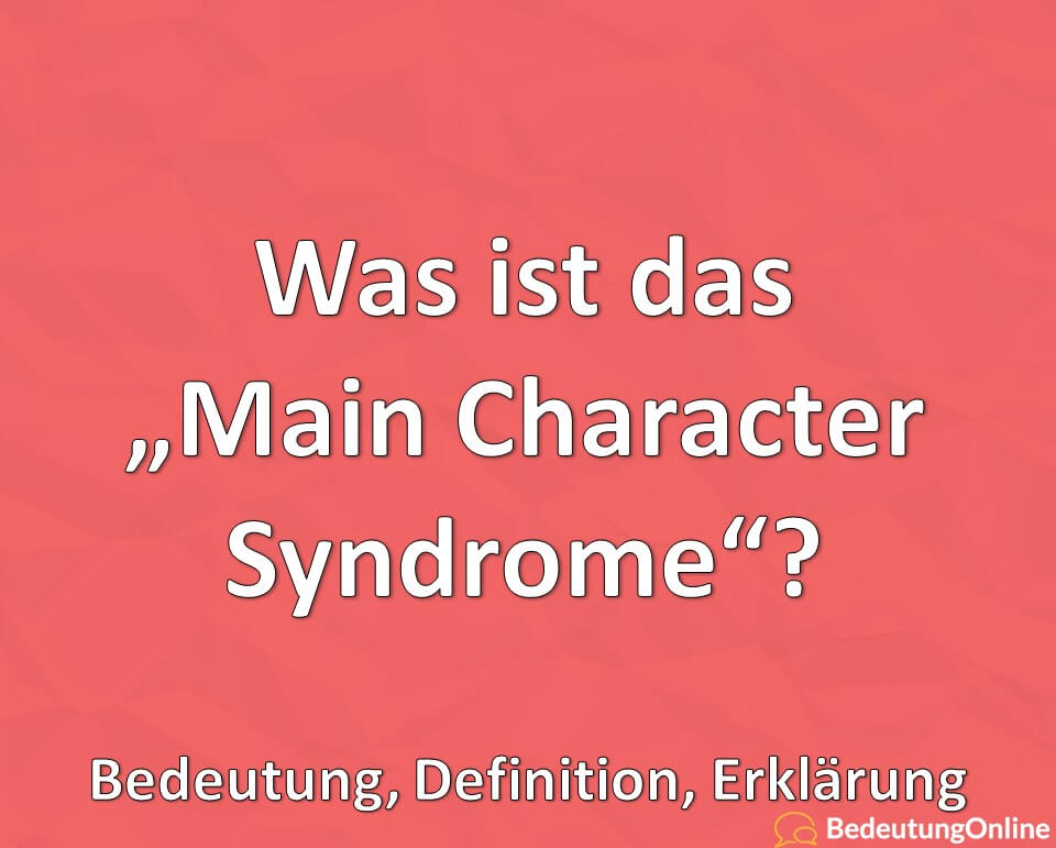 Was ist das „Main Character Syndrome“? Protagonist Syndrome, Bedeutung, Definition, Erklärung