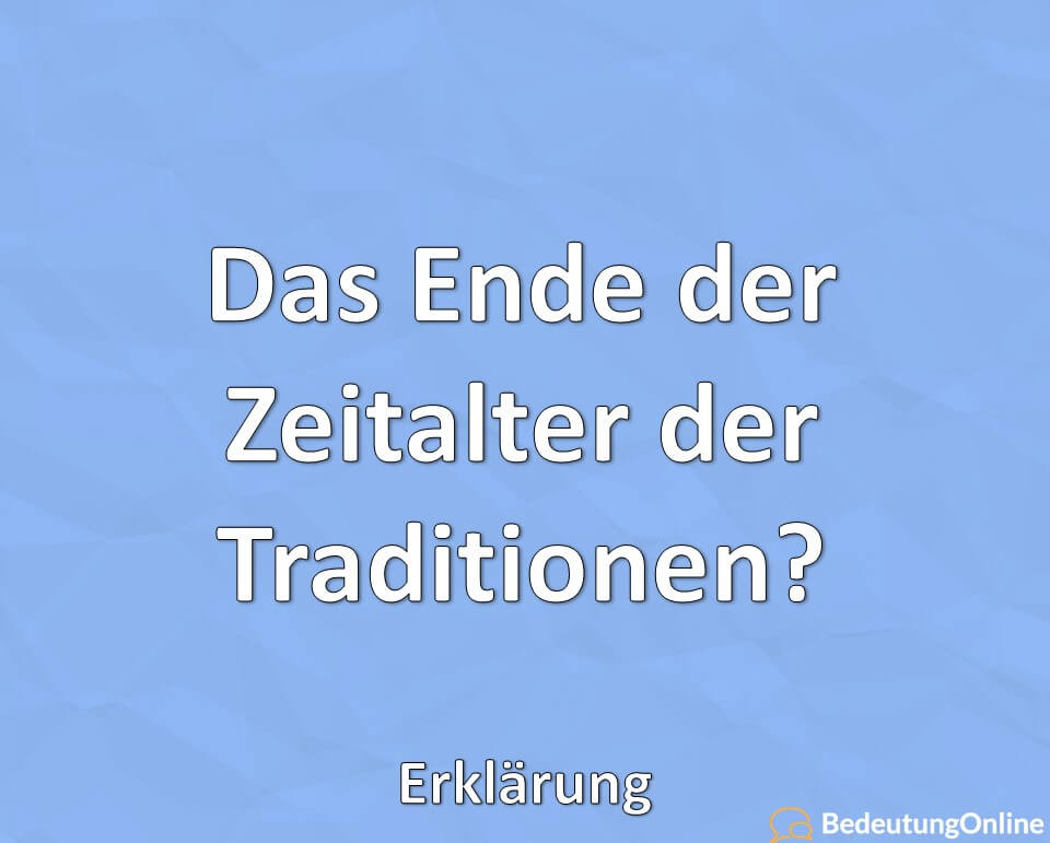 Das Ende der Zeitalter der Traditionen, Erklärung