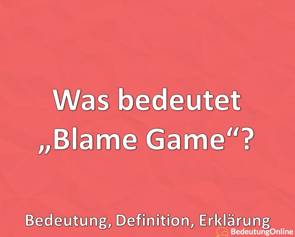 Was bedeutet Blame Game, Bedeutung, Definition, Erklärung