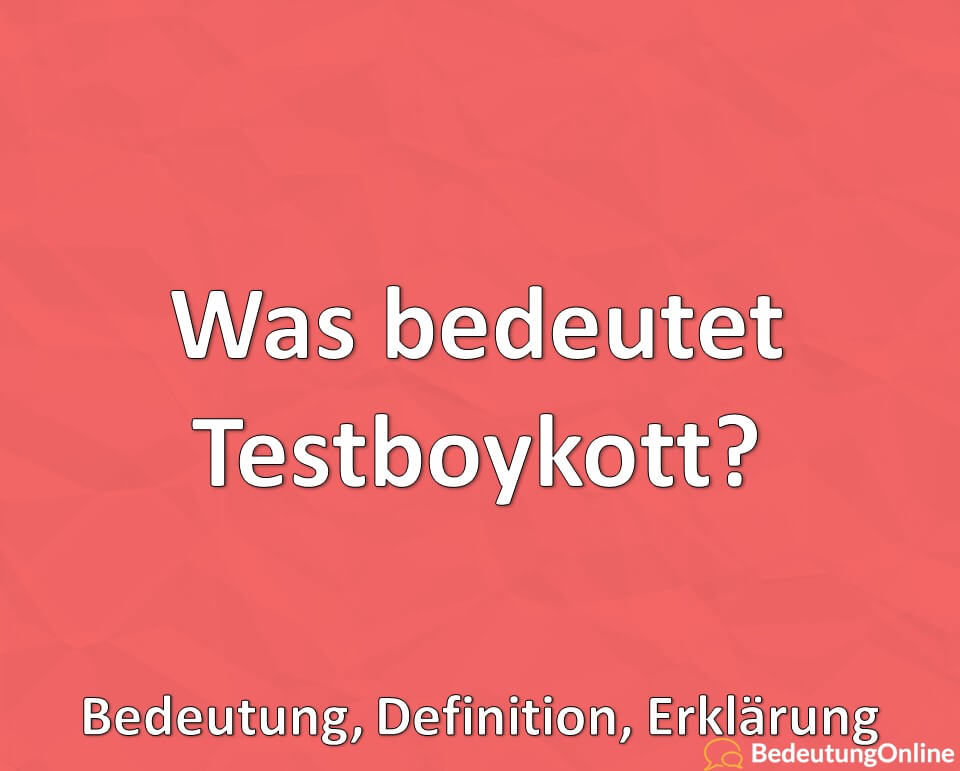 Was bedeutet Testboykott? Bedeutung, Definition, Erklärung ...