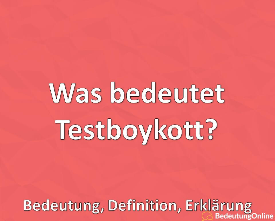 Was bedeutet Testboykott? Bedeutung, Definition, Erklärung