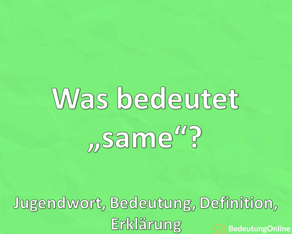 Was bedeutet same, Jugendwort, Bedeutung, Definition, Erklärung