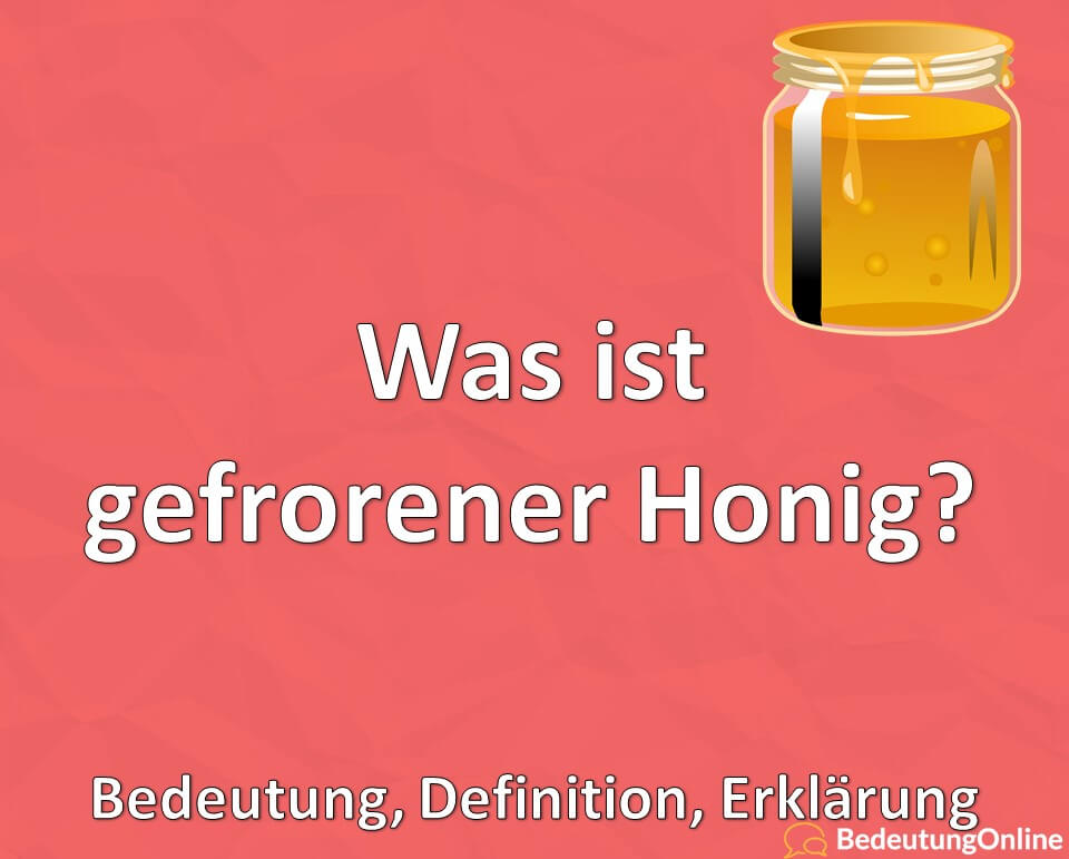 Was ist frozen Honey, gefrorener Honig, Bedeutung, Definition, Erklärung