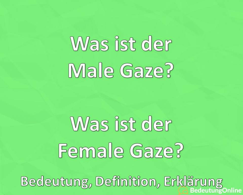 Was ist der Male Gaze? Was ist der Female Gaze? Bedeutung, Definition, Erklärung