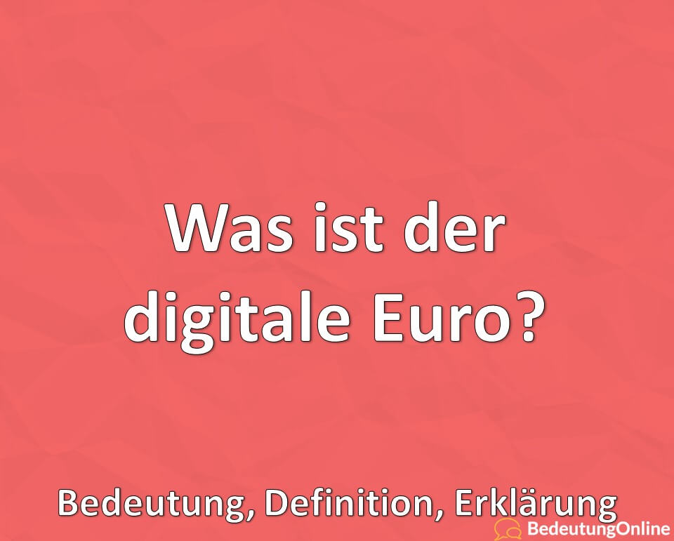 Was ist der digitale Euro, Definition, Erklärung, Hintergründe, Bedeutung