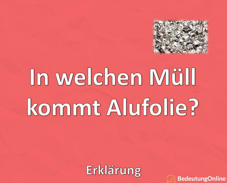 In welchen Müll kommt Alufolie, Erklärung