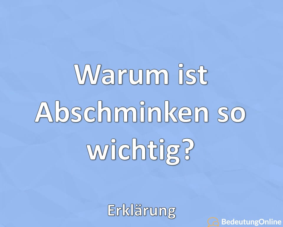 Warum ist Abschminken so wichtig, Erklärung