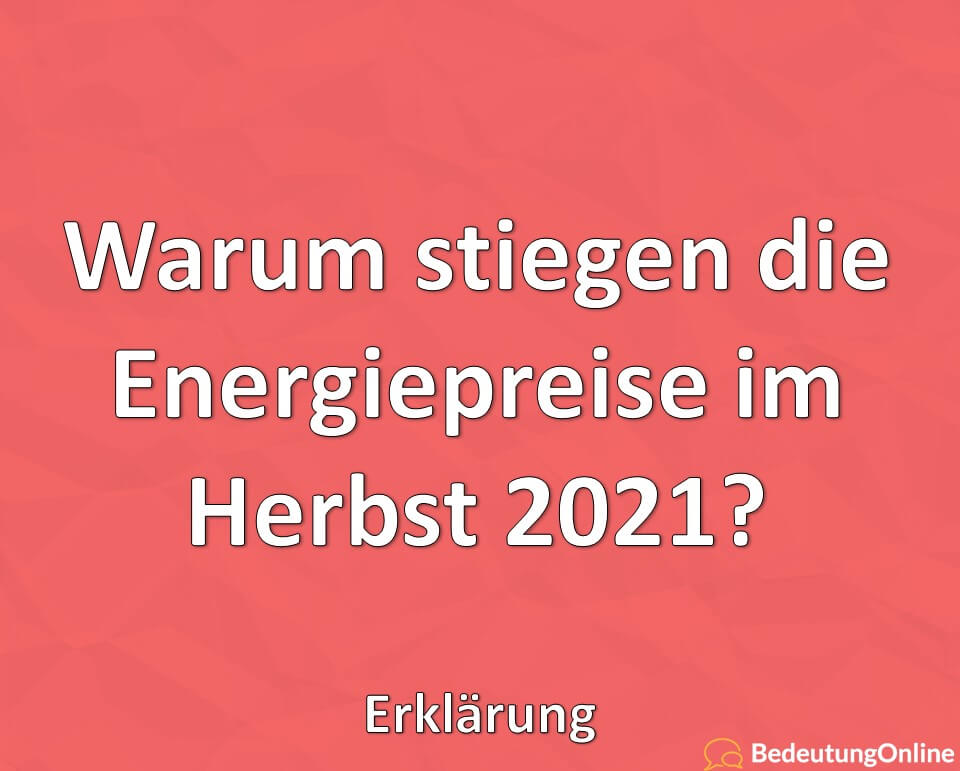 Warum stiegen die Energiepreise im Herbst 2021, Erklärung