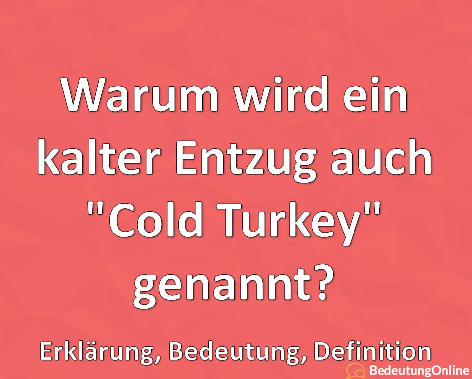 Warum wird ein kalter Entzug auch „Cold Turkey“ genannt? Erklärung, Bedeutung, Definition
