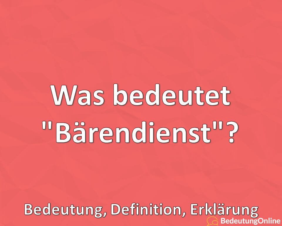 Was bedeutet, Bärendienst, Bedeutung, Definition, Erklärung