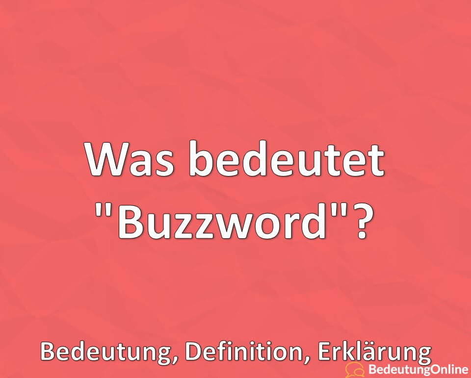 Was bedeutet, Buzzword, Bedeutung, Definition, Erklärung