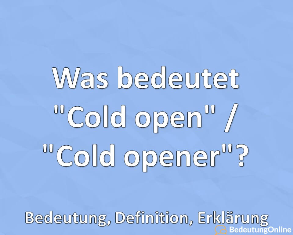 Was bedeutet, Cold open, Cold opener, Bedeutung, Definition, Erklärung