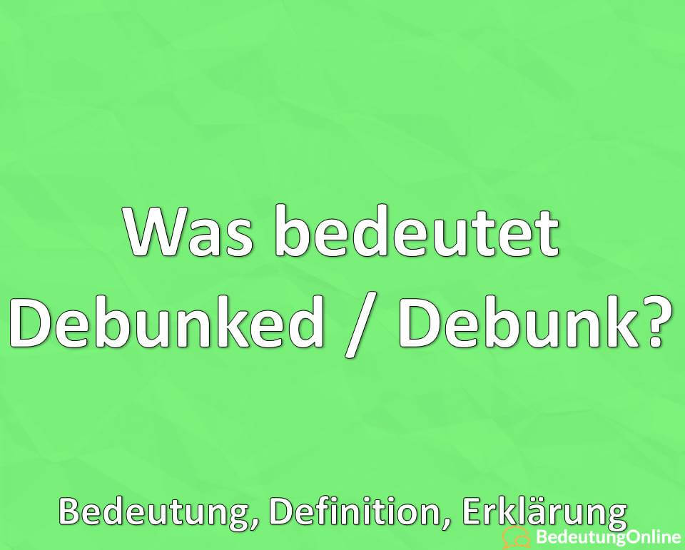 Was bedeutet Debunked / Debunk? Bedeutung, Definition, Erklärung