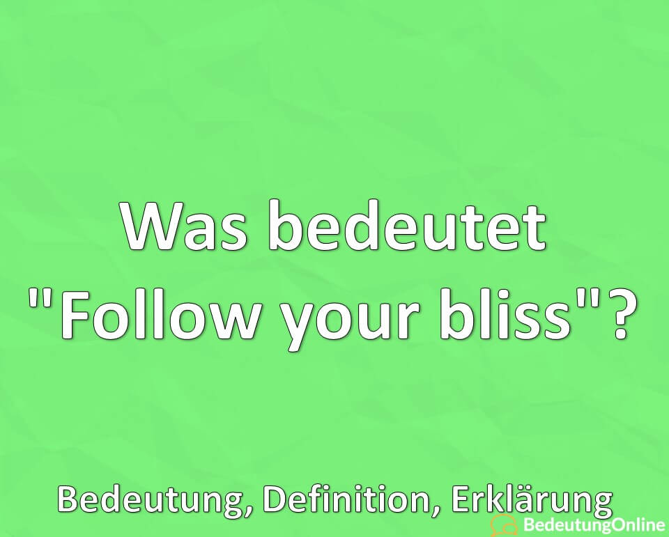 Was bedeutet „Follow your bliss“? Bedeutung, Definition, Erklärung