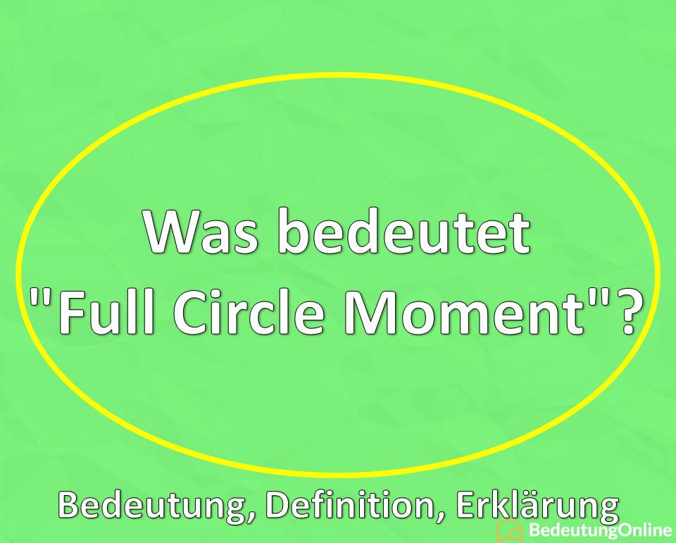 Was bedeutet Full Circle Moment, Bedeutung, Definition, Erklärung