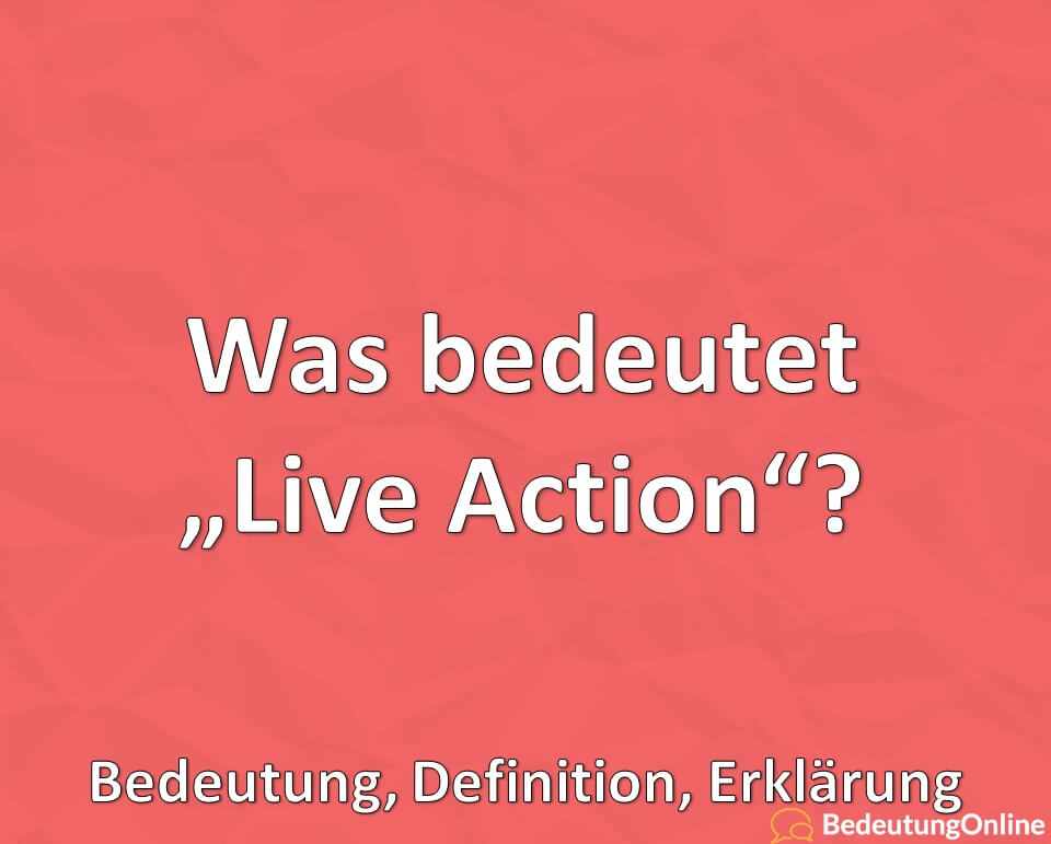 Was bedeutet Live Action, Bedeutung, Definition, Erklärung