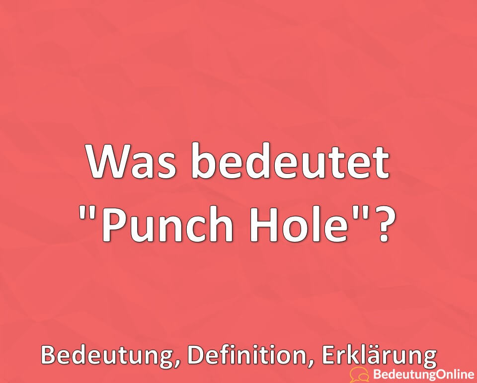 Was bedeutet „Punch Hole“? Bedeutung, Definition, Erklärung