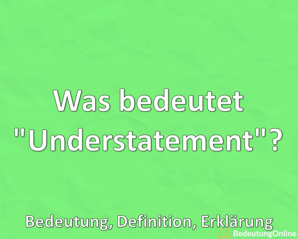 Was bedeutet „Understatement“? Bedeutung, Definition, Erklärung