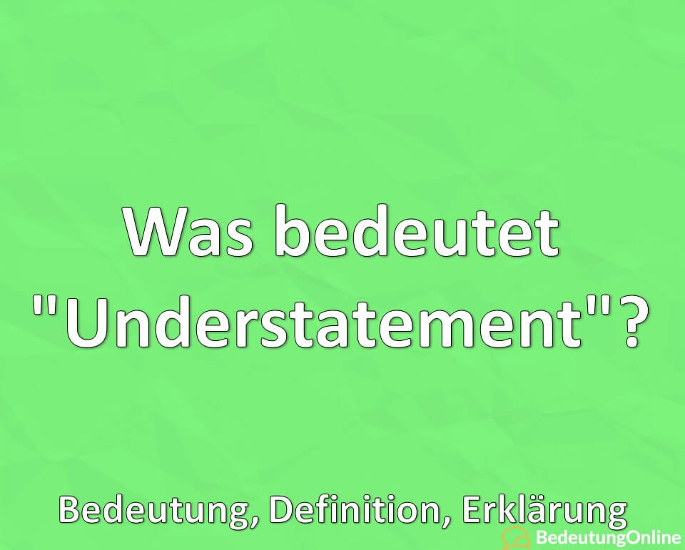 Was bedeutet, Understatement, Bedeutung, Definition, Erklärung