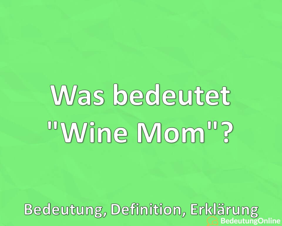 Was bedeutet, Wine Mom, Bedeutung, Definition, Erklärung