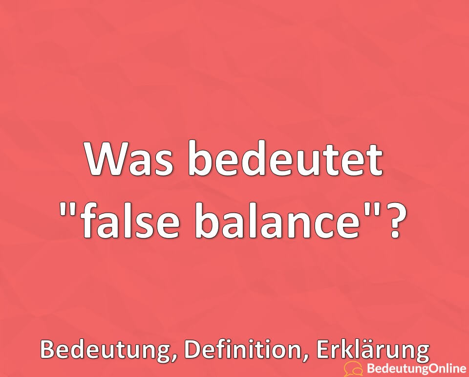 Was bedeutet “false balance”? Bedeutung, Definition, Erklärung