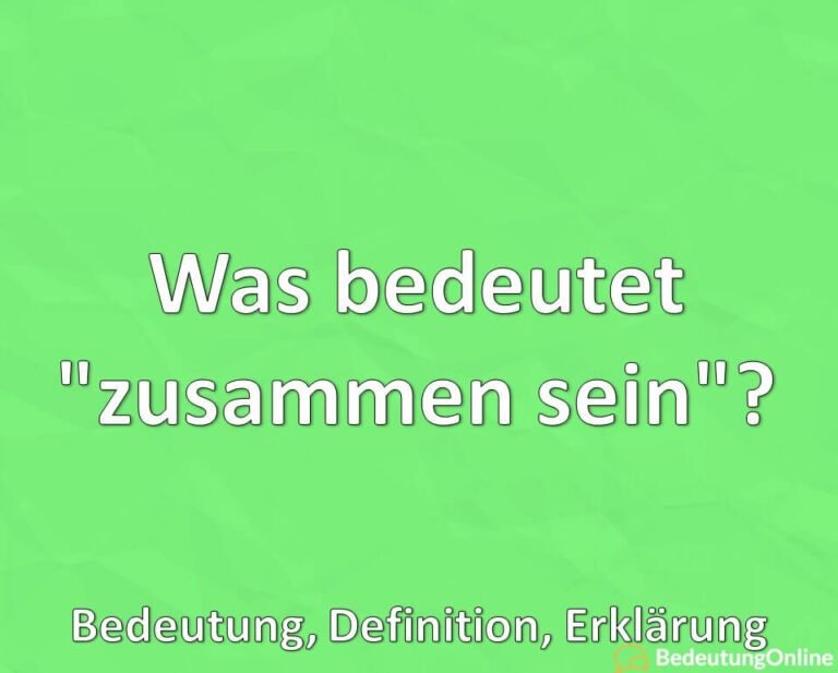 Was bedeutet "zusammen sein"? Bedeutung, Definition, Erklärung