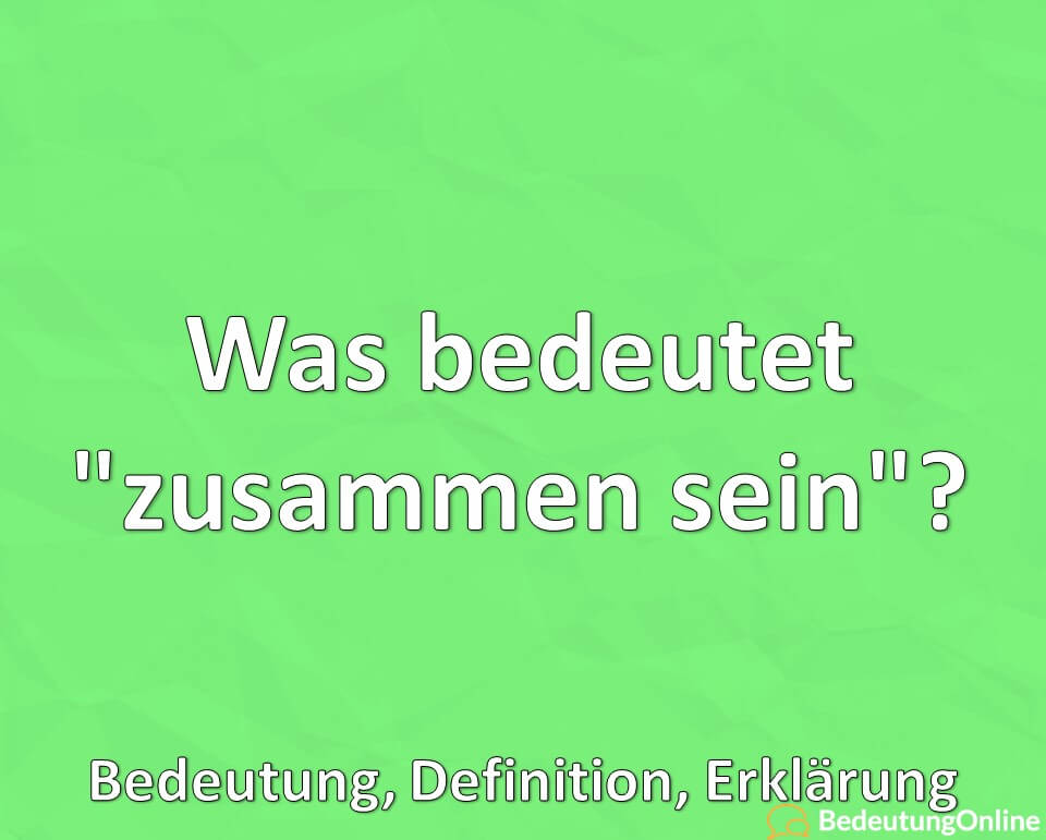 Was bedeutet „zusammen sein“? Bedeutung, Definition, Erklärung