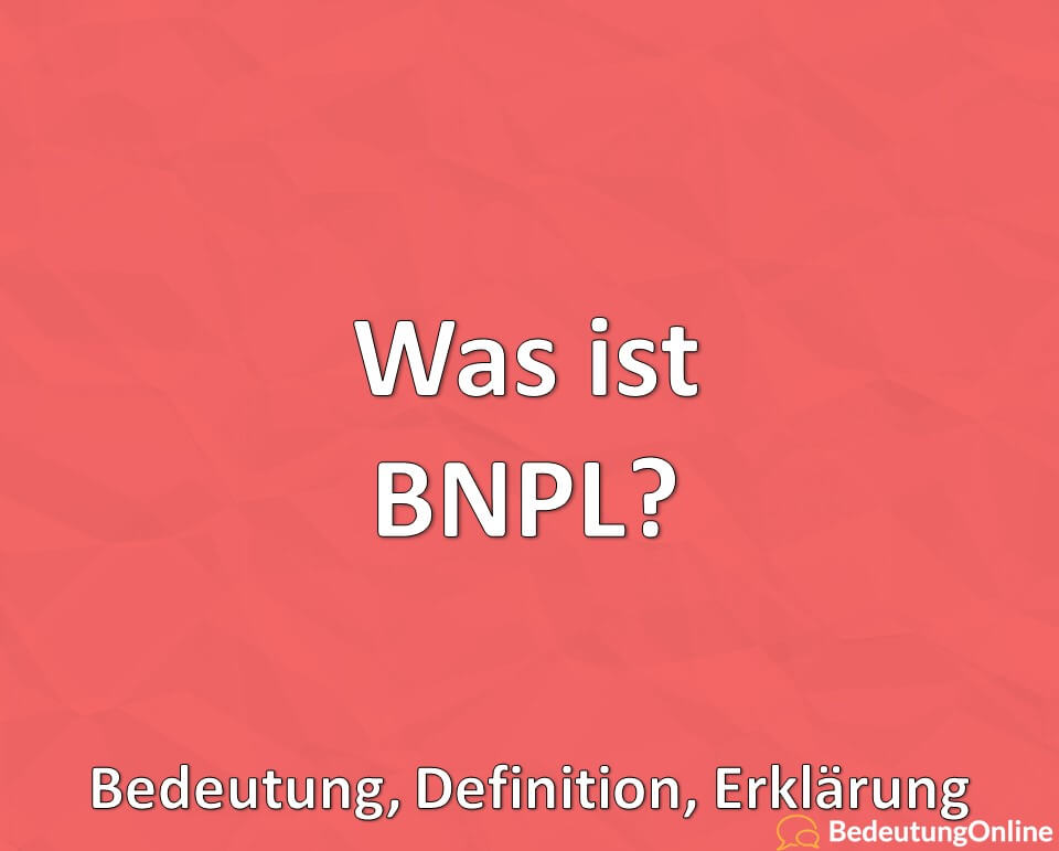 Was ist BNPL, Bedeutung, Definition, Erklärung