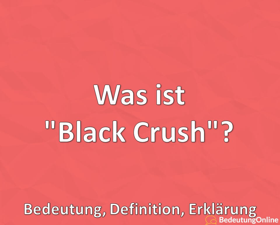Was ist Black Crush, Bedeutung, Definition, Erklärung