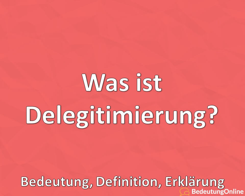 Was ist Delegitimierung, Bedeutung, Definition, Erklärung