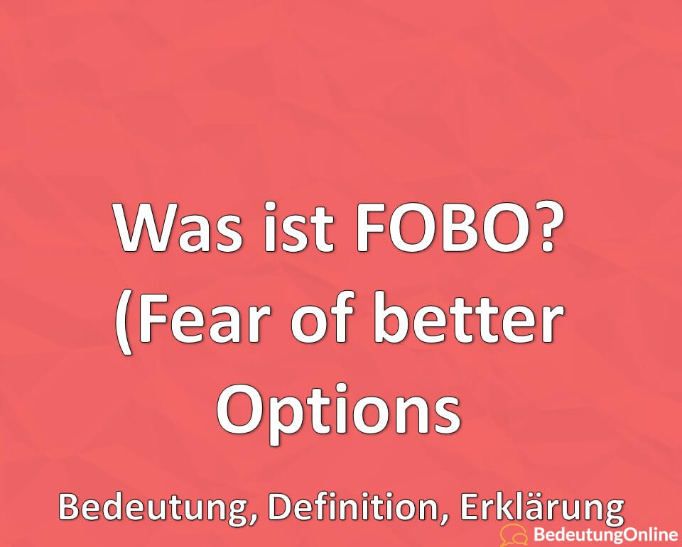 Was ist FOBO, Fear of better Options, Bedeutung, Definition, Erklärung