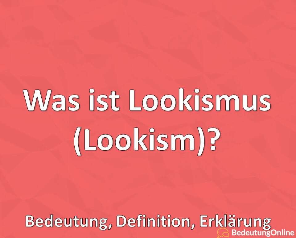 Was ist Lookismus, Lookism, Bedeutung, Definition, Erklärung