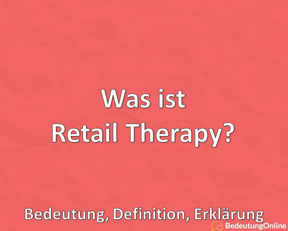 Was ist Retail Therapy, Bedeutung, Definition, Erklärung