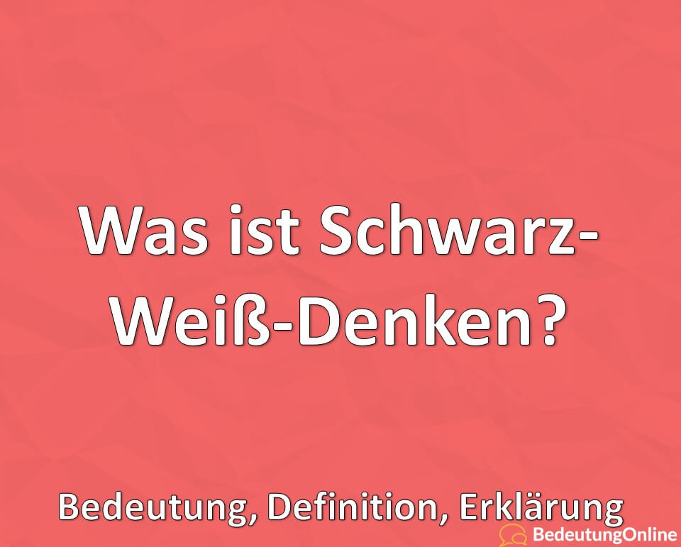 Was ist Schwarz-Weiß-Denken? Bedeutung, Definition, Erklärung