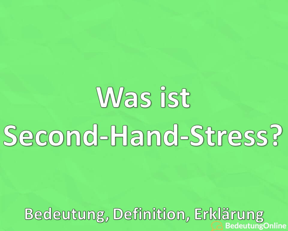 Was ist Second-Hand-Stress, Bedeutung, Definition, Erklärung