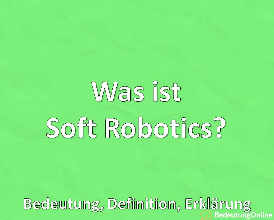 Was ist Soft Robotics, Bedeutung, Definition, Erklärung
