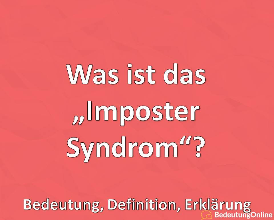 Was ist das Imposter Syndrom? Bedeutung, Definition, Erklärung, Psychologie