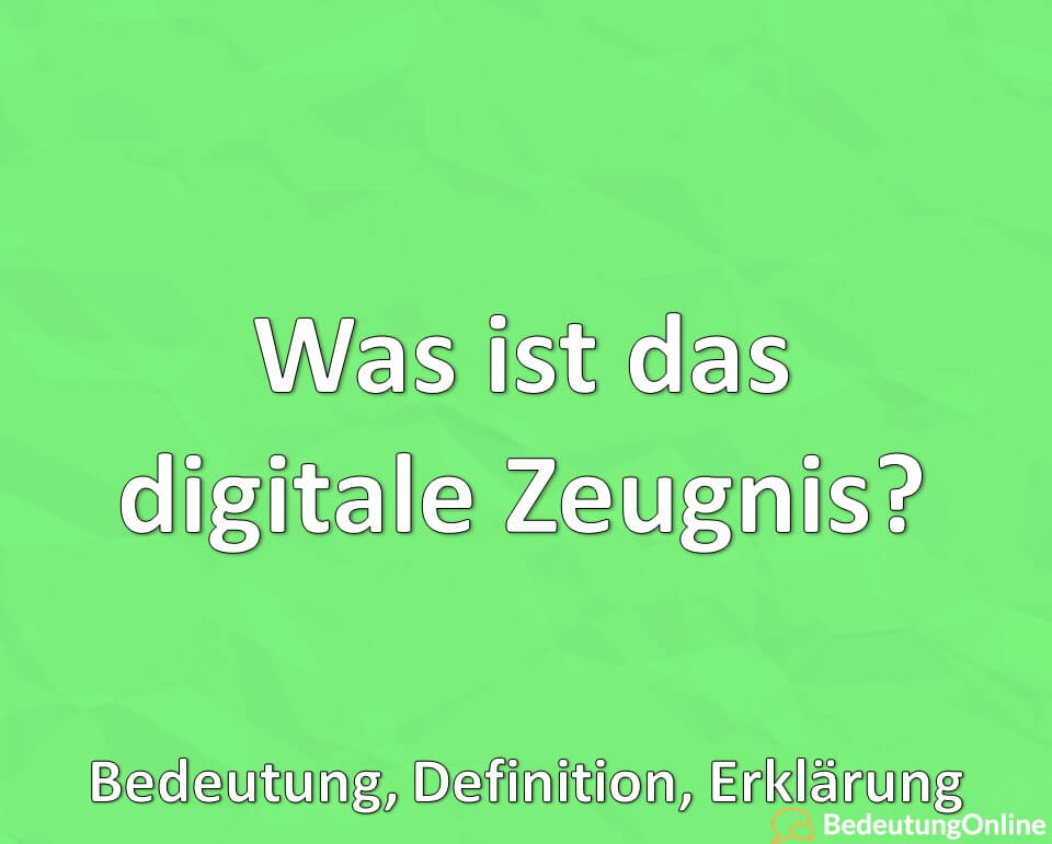 Was ist das digitale Zeugnis, Bedeutung, Definition, Erklärung