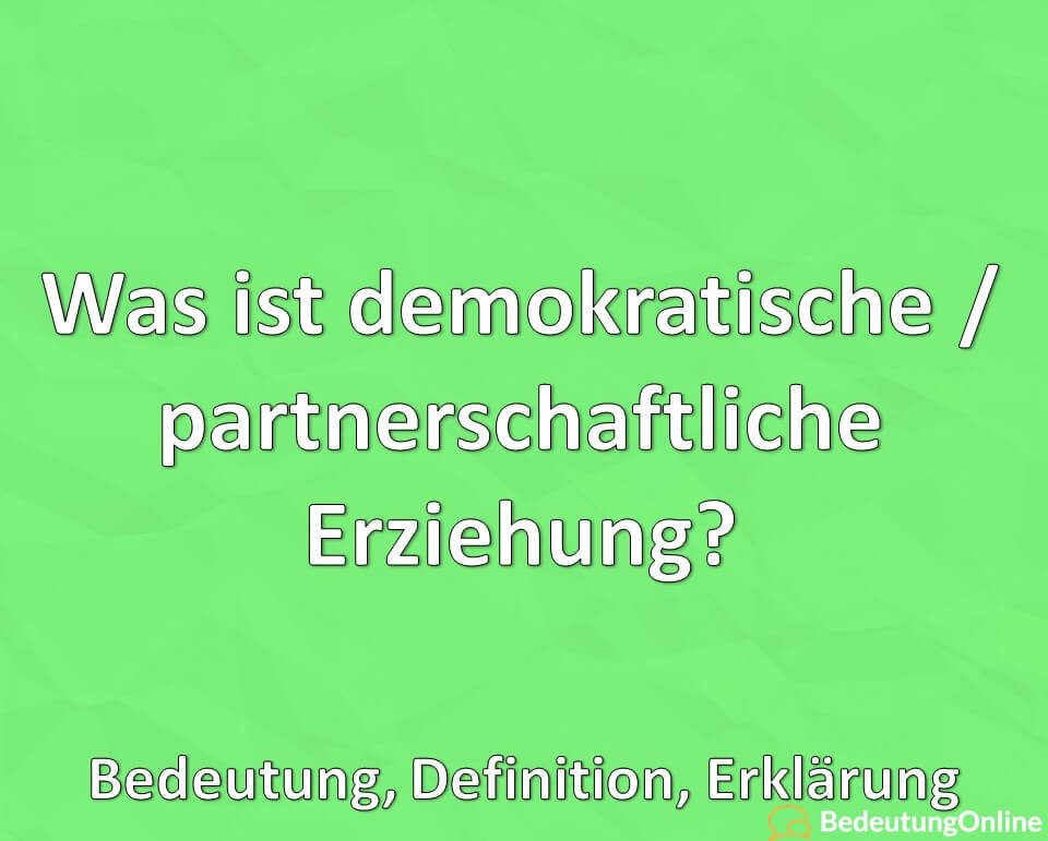 Was ist demokratische, partnerschaftliche Erziehung, Bedeutung, Definition, Erklärung