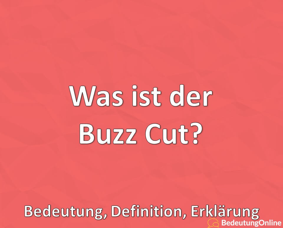 Was ist der Buzz Cut? Bedeutung, Definition, Erklärung