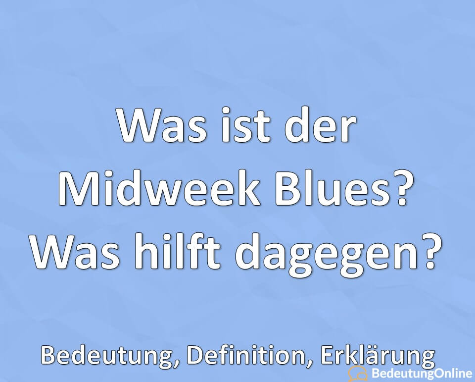 Was ist der Midweek Blues, Was hilft dagegen, Bedeutung, Definition, Erklärung