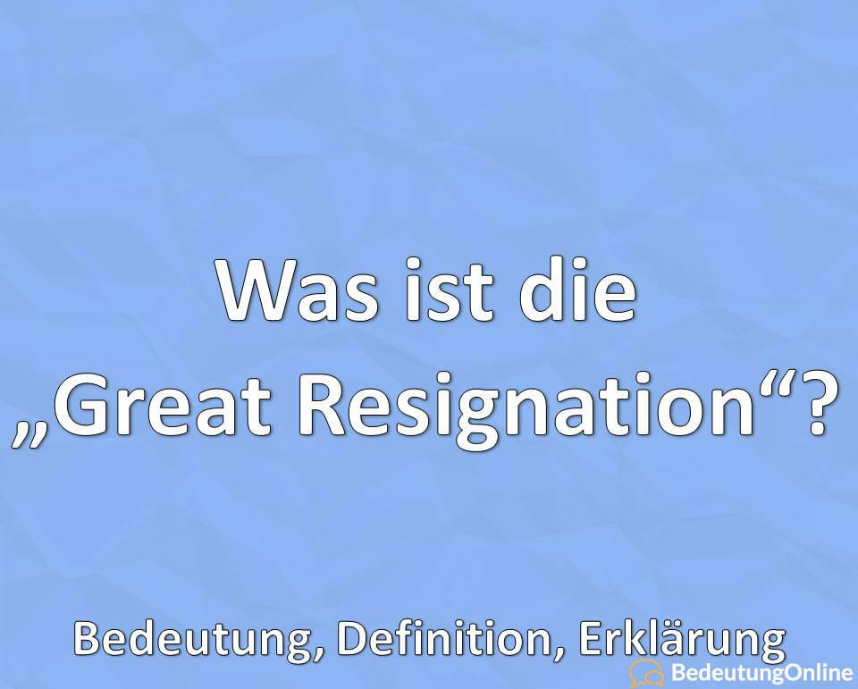 Was ist die, Great Resignation, Bedeutung, Definition, Erklärung